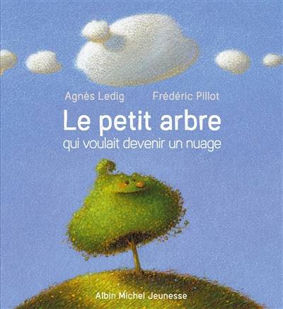 Le petit arbre qui voulait devenir un nuage | Agnès Ledig, Frédéric Pillot