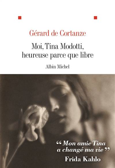 Moi, Tina Modotti, heureuse parce que libre | Gérard de Cortanze