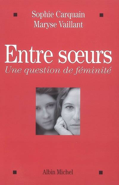 Entre soeurs : une question de féminité | Sophie Carquain, Maryse Vaillant