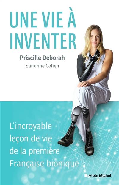 Une vie à inventer : l'incroyable leçon de vie de la première Française bionique | Priscille Deborah, Sandrine Cohen