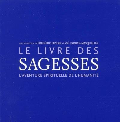 Le livre des sagesses : l'aventure spirituelle de l'humanité | Frederic Lenoir, Yse Tardan-Masquelier, Frederic Lenoir, Yse Tardan-Masquelier