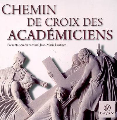 Chemin de croix des académiciens | Jean-Marie Lustiger, Matthieu Rouge, Isabelle Leroy-Jay Lemaistre