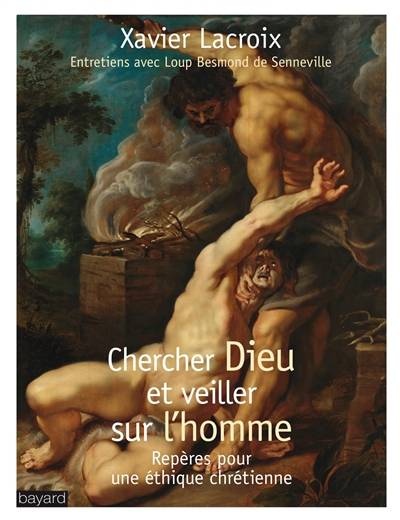 Chercher Dieu et veiller sur l'homme : repères pour une éthique chrétienne | Xavier Lacroix, Loup Besmond de Senneville