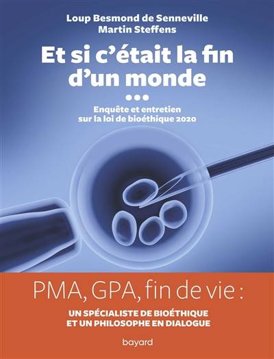 Et si c'était la fin d'un monde... : enquête et entretiens sur la loi de bioéthique 2020 | Loup Besmond de Senneville, Martin Steffens