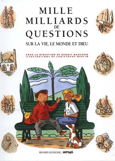 Mille milliards de questions sur la vie, le monde et Dieu | Benoît Marchon, Christophe Merlin, Valérie Armand, Catherine Béchaux