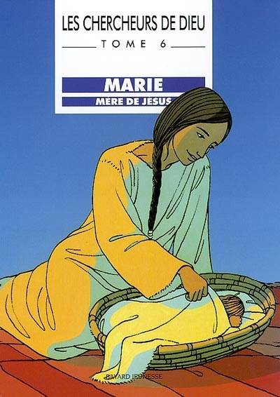 Les chercheurs de Dieu. Vol. 6. Marie, mère de Jésus | Benoît Marchon, Jean-François Kieffer, François Mourvillier