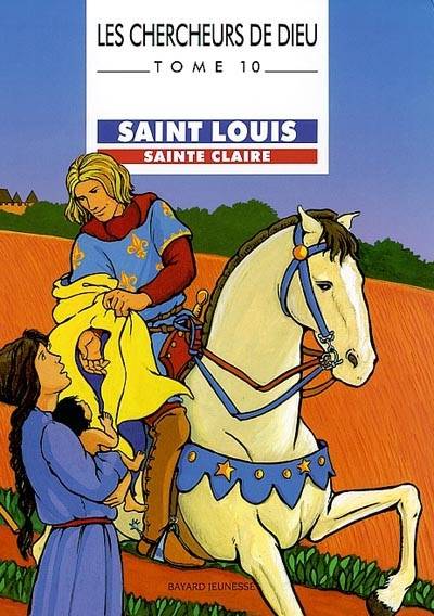 Les chercheurs de Dieu. Vol. 10. Saint Louis. Sainte Claire | Marie-Noëlle Pichard