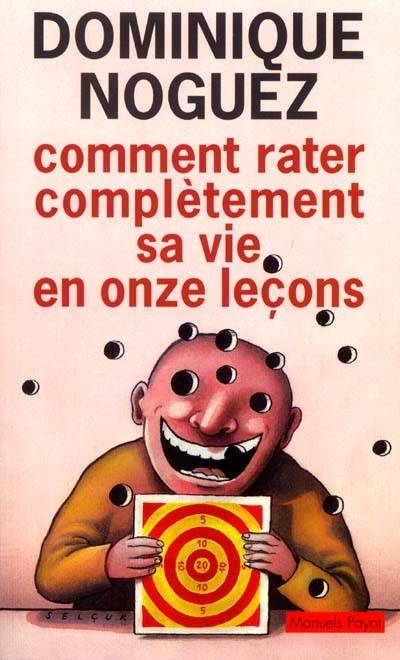 Comment rater complètement sa vie : en onze leçons | Dominique Noguez