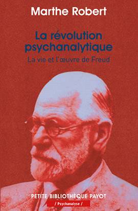 La révolution psychanalytique : la vie et l'oeuvre de Sigmund Freud | Marthe Robert