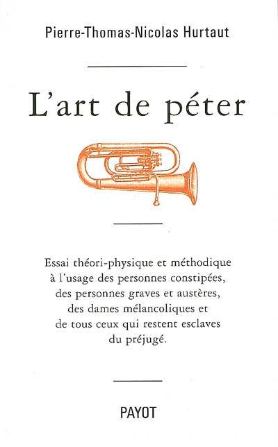 L'art de péter : essai théori-physique et méthodique à l'usage des personnes constipées, des personnes graves et austères, des dames mélancoliques et de tous ceux qui restent esclaves du préjugé | Pierre-Thomas-Nicolas Hurtaut, Antoine de Baecque