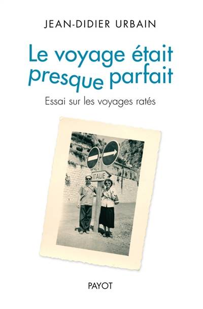 Le voyage était presque parfait : essai sur les voyages ratés | Jean-Didier Urbain