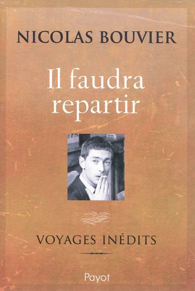 Il faudra repartir : voyages inédits | Nicolas Bouvier, Francois Laut, Mario Pasa