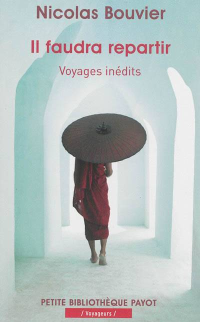 Il faudra repartir : voyages inédits | Nicolas Bouvier, Francois Laut, Mario Pasa