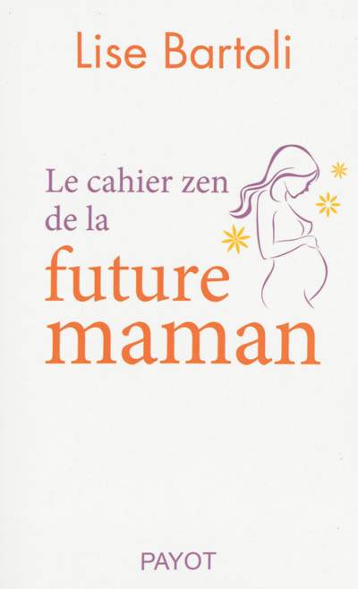 Le cahier zen de la future maman | Lise Bartoli