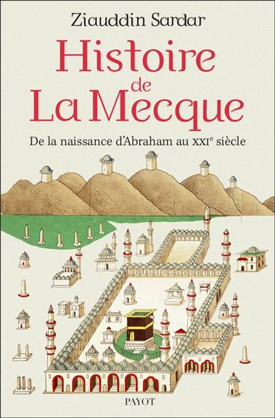 Histoire de La Mecque : de la naissance d'Abraham au XXIe siècle | Ziauddin Sardar, Tilman Chazal, Prune Le Bourdon-Brecourt