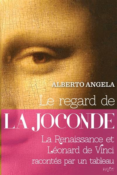 Le regard de la Joconde : la Renaissance et Léonard de Vinci racontés par un tableau | Alberto Angela, Mario Pasa, Sophie Bajard