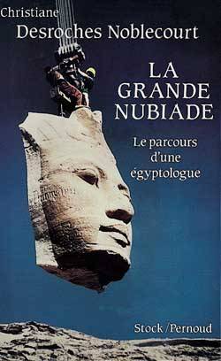 La grande nubiade ou Le parcours d'une égyptologue | Christiane Desroches-Noblecourt