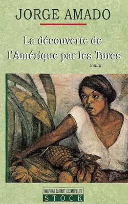 La Découverte de l'Amérique par les Turcs ou Comment l'Arabe Jamil Bichara, défricheur de terres vierges, venu en la bonne ville d'Itabuna pour satisfaire aux nécessités du corps, s'y vit offrir fortune et mariage ou encore les Fiancailles d'Adma : mini-r | Jorge Amado, Jean Orecchioni