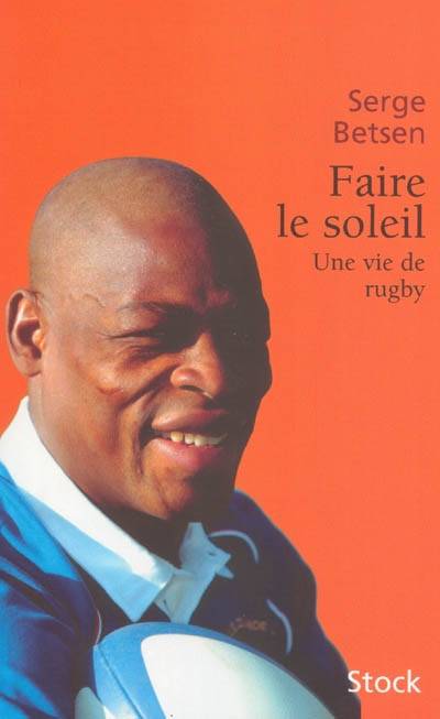 Faire le soleil : une vie de rugby | Serge Betsen, Benoit Hopquin