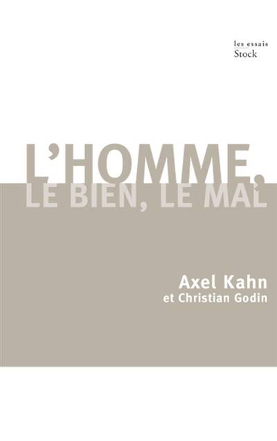 L'homme, le bien, le mal : une morale sans transcendance | Axel Kahn, Christian Godin