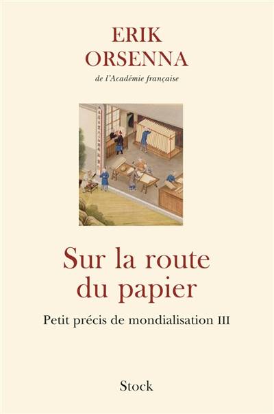 Petit précis de mondialisation. Vol. 3. Sur la route du papier | Erik Orsenna