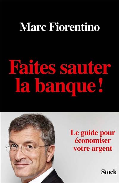 Faites sauter la banque ! : le guide pour économiser votre argent | Marc Fiorentino