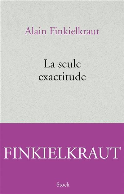 La seule exactitude | Alain Finkielkraut