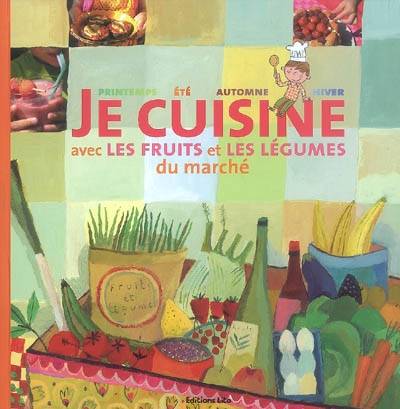 Je cuisine avec les fruits et les légumes du marché : printemps, été, automne, hiver | Virginie Loubier, Philippe Ughetto, Sandrine Talbot, Aurélia Fronty, Véronique Vernette, Virginie Desmoulins