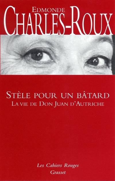 Stèle pour un bâtard : la vie de Don Juan d'Autriche | Edmonde Charles-Roux