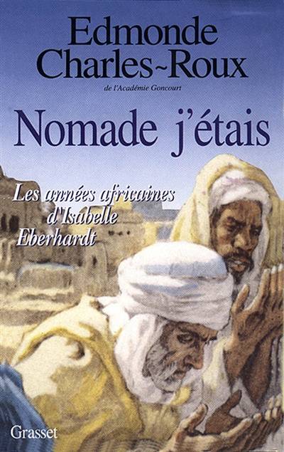 Nomade j'étais : les années africaines d'Isabelle Eberhardt, 1899-1904 | Edmonde Charles-Roux