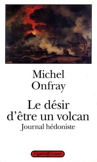 Journal hédoniste. Vol. 1. Le désir d'être un volcan | Michel Onfray