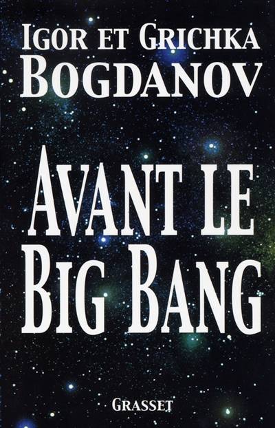 Avant le Big Bang : la création du monde | Grichka Bogdanoff, Igor Bogdanoff, Arkadiusz Jadczyk