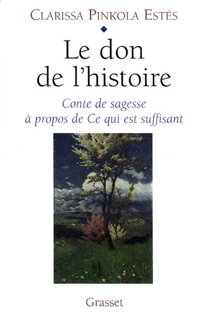 Le don de l'histoire : conte de sagesse à propos de ce qui est suffisant | Clarissa Pinkola Estes, Marie-France Girod