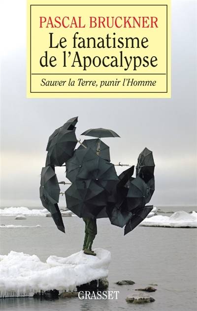 Le fanatisme de l'Apocalypse : sauver la terre, punir l'homme | Pascal Bruckner