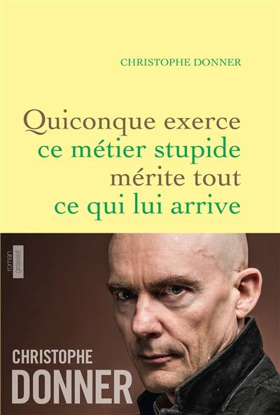 Quiconque exerce ce métier stupide mérite tout ce qui lui arrive | Christophe Donner