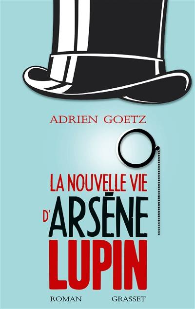 La nouvelle vie d'Arsène Lupin : retour, aventures, ruses, amours, masques et exploits du gentleman-cambrioleur | Adrien Goetz