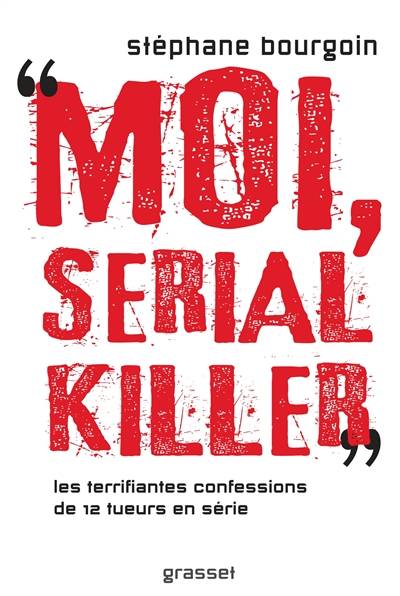 Moi, serial killer : les terrifiantes confessions de 12 tueurs en série | Stéphane Bourgoin, Stéphane Bourgoin