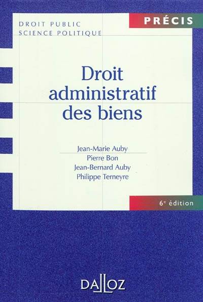 Droit administratif des biens : domaine public et privé, travaux et ouvrages publics, expropriation | Jean-Marie Auby, Pierre Bon, Jean-Bernard Auby, Philippe Terneyre