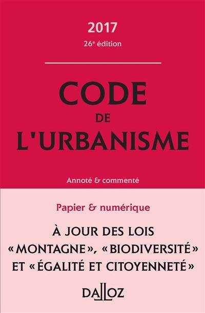 Code de l'urbanisme 2017, annoté et commenté | Marie-Christine Mehl-Schouder, Jacques-Henri Driard, Patrice Ibanez, Remi Grand, Marie-Charlotte Lesergent