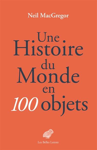 Une histoire du monde en 100 objets | Neil MacGregor, Pascale Haas