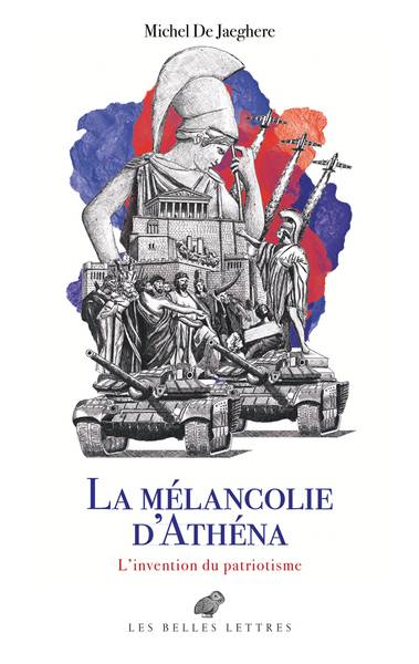 Le cabinet des antiques. La mélancolie d'Athéna : l'invention du patriotisme | Michel de Jaeghere