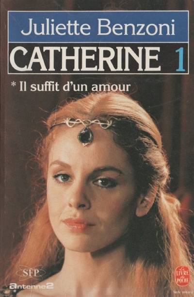 Catherine. Vol. 1. Il suffit d'un amour : première partie | Juliette Benzoni