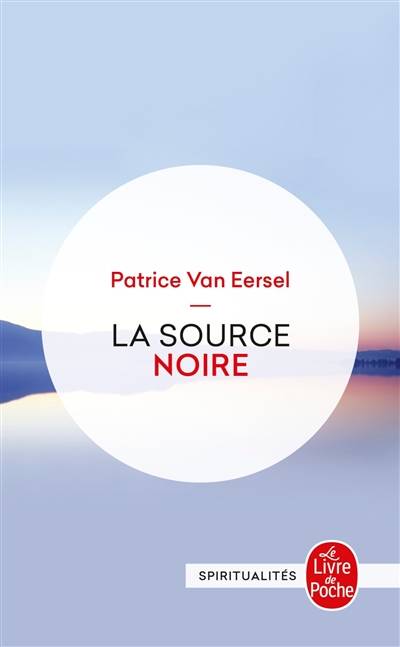 La source noire : révélations aux portes de la mort | Patrice Van Eersel