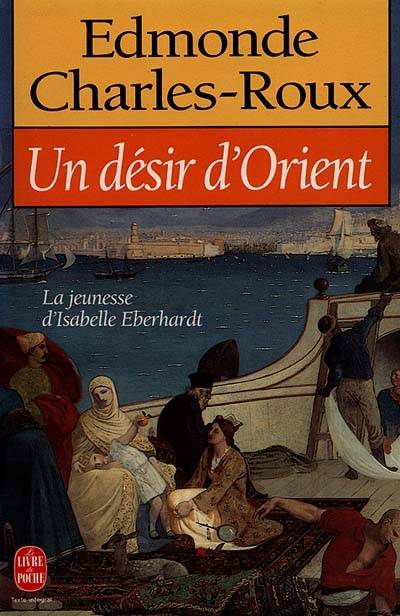 Un désir d'Orient : jeunesse d'Isabelle Eberhardt, 1877-1899 | Edmonde Charles-Roux