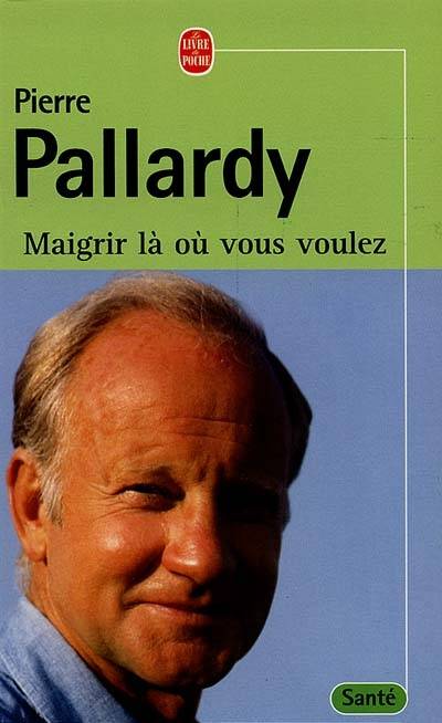 Maigrir là où vous voulez : avec les énergies du corps et de l'esprit | Pierre Pallardy