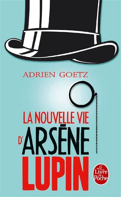 La nouvelle vie d'Arsène Lupin : retour, aventures, ruses, amours, masques et exploits du gentleman-cambrioleur | Adrien Goetz