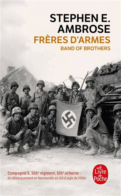 Frères d'armes : compagnie E, 506e régiment d'infanterie parachutiste, 101e division aéroportée, du débarquement en Normandie au nid d'aigle de Hitler | Stephen Edward Ambrose, Alain Deschamps