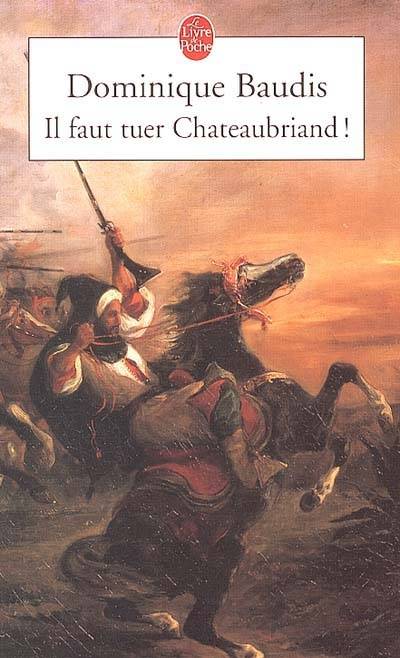 Il faut tuer Chateaubriand !. Itinéraire de Paris à Jérusalem (voyage d'Egypte) | Dominique Baudis, Francois Rene de Chateaubriand