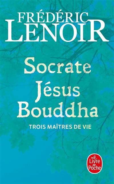 Socrate, Jésus, Bouddha : trois maîtres de vie | Frédéric Lenoir