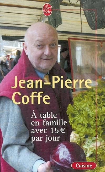 A table en famille avec 15 euros par jour : des menus équilibrés avec des produits de saisons de qualité | Jean-Pierre Coffe, Christian Ignace